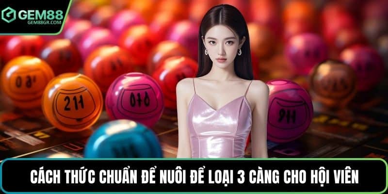 Cách thức chuẩn để nuôi để  loại 3 càng cho hội viên