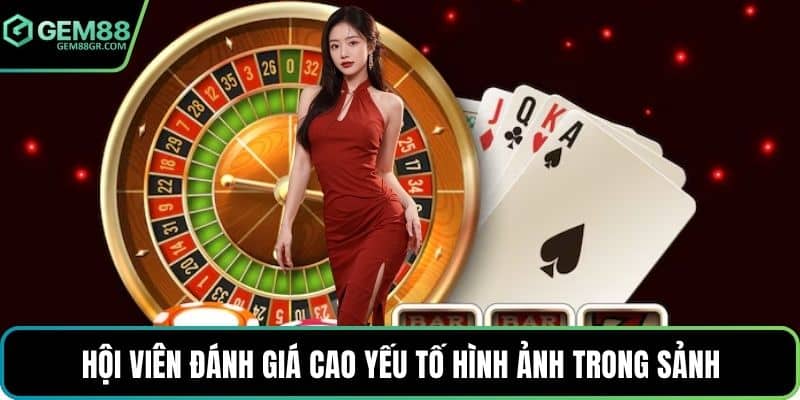 Hội viên đánh giá cao yếu tố hình ảnh trong sảnh