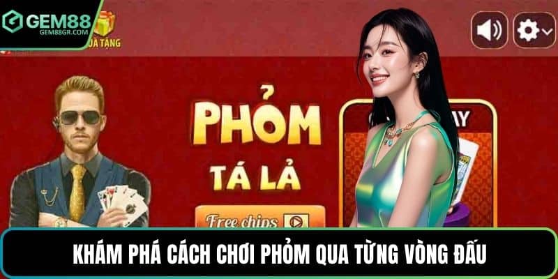 Khám phá cách chơi phỏm qua từng vòng đấu