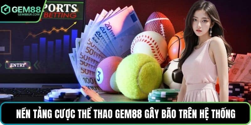 Nền tảng cược thể thao GEM88 gây bão trên hệ thống