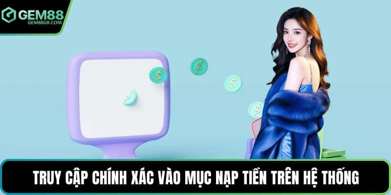 Truy cập chính xác vào mục nạp tiền trên hệ thống